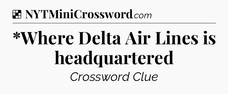 Solution: *Where Delta Air Lines is headquartered - NYT Crossword
