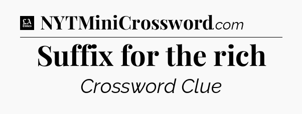 Suffix for the rich - LA Times Crossword