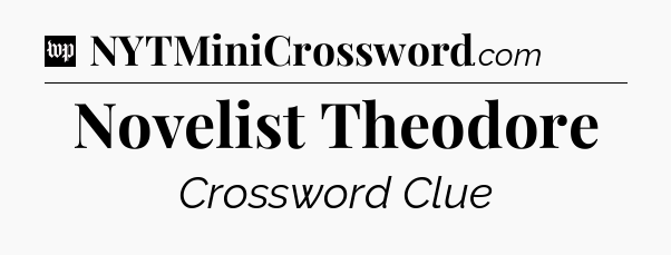 Novelist Theodore Crossword Clue