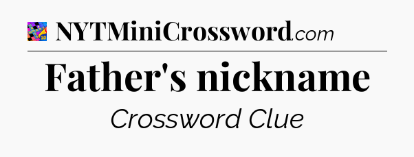 Father's nickname Crossword Clue