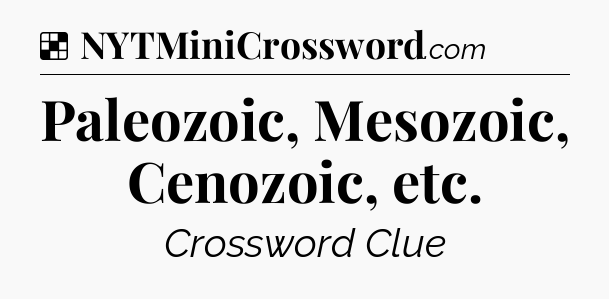 Solution: Paleozoic, Mesozoic, Cenozoic, etc - NYT Crossword