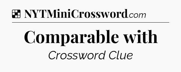 Solution: Comparable with - NYT Crossword