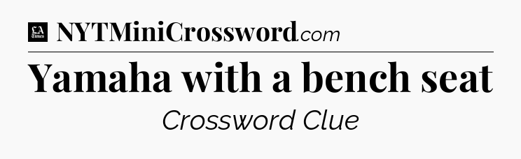 Yamaha with a bench seat - LA Times Crossword