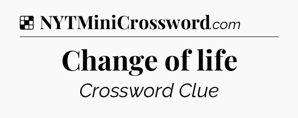 Solution: Change of life - NYT Crossword