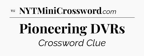 Pioneering DVRs - WSJ Crossword