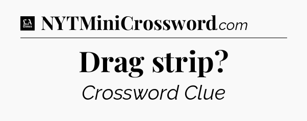 Drag strip - LA Times Crossword