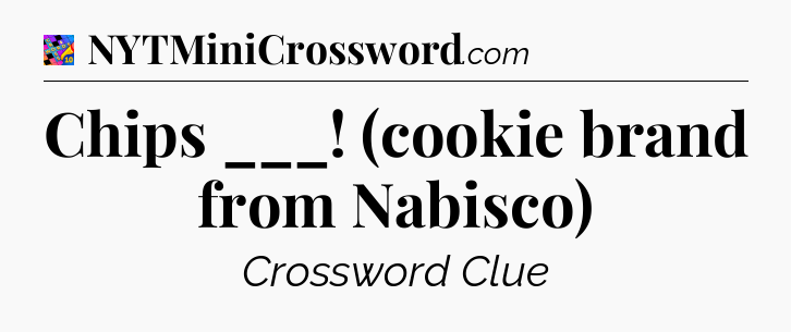 Chips ___! (cookie brand from Nabisco) Crossword Clue