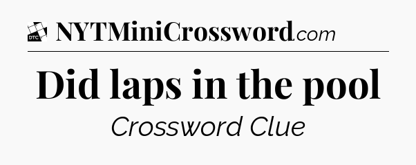 Did laps in the pool - Daily Themed Classic Crossword