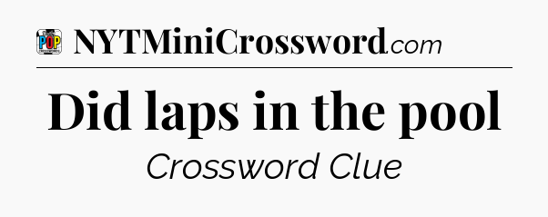 Did laps in the pool Crossword Clue