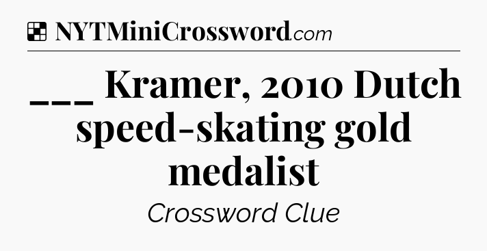 Solution: ___ Kramer, 2010 Dutch speed-skating gold medalist - NYT Crossword
