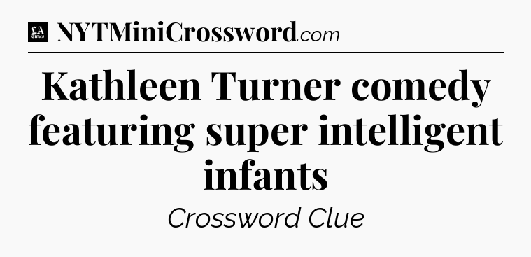 Kathleen Turner comedy featuring super intelligent infants - LA Times Crossword