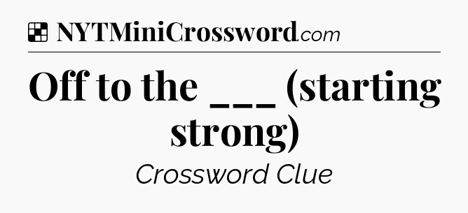 Solution: Off to the ___ (starting strong) - NYT Crossword
