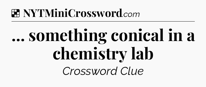 Solution: … something conical in a chemistry lab - NYT Crossword