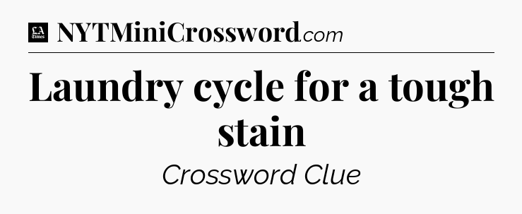 Laundry cycle for a tough stain - LA Times Crossword
