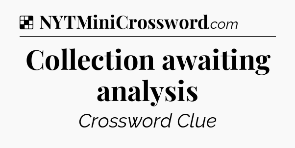 Solution: Collection awaiting analysis - NYT Crossword