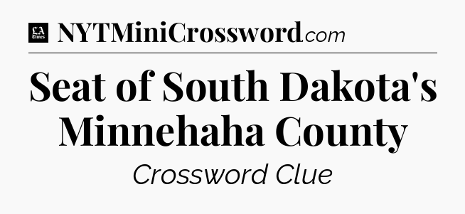 Seat of South Dakota's Minnehaha County - LA Times Crossword