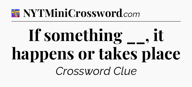 If something __, it happens or takes place Codycross
