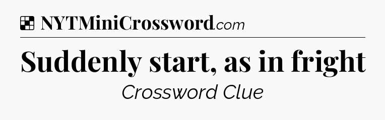 Solution: Suddenly start, as in fright - NYT Crossword