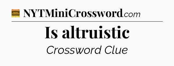 Is altruistic - Eugene Sheffer Crossword