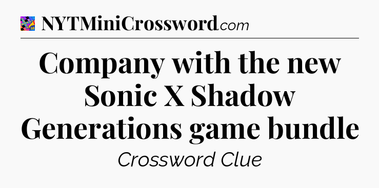 Company with the new Sonic X Shadow Generations game bundle Crossword Clue