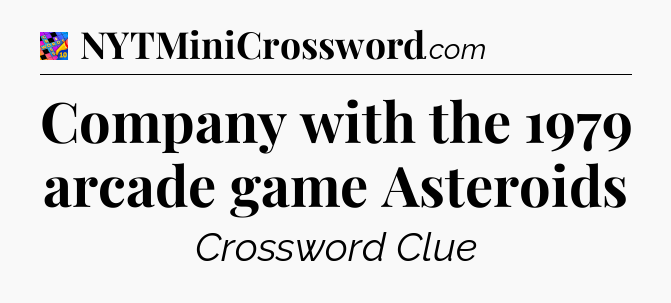 Company with the 1979 arcade game Asteroids Crossword Clue