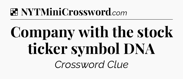 Solution: Company with the stock ticker symbol DNA - NYT Crossword