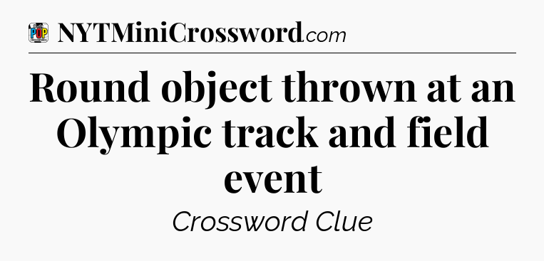 Round object thrown at an Olympic track and field event Crossword Clue
