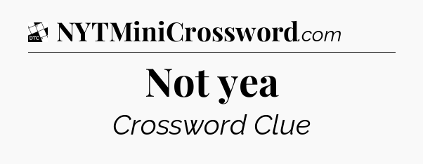 Not yea - Daily Themed Classic Crossword