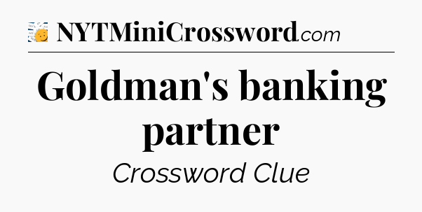 Goldman's banking partner - 7 Little Words