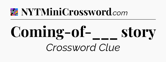 Coming-of-___ story Crossword Clue