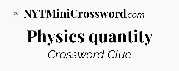 Physics quantity - WSJ Crossword