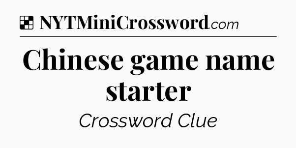Solution: Chinese game name starter - NYT Crossword