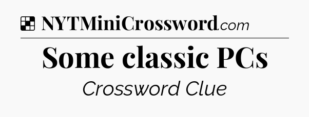 Solution: Some classic PCs - NYT Crossword