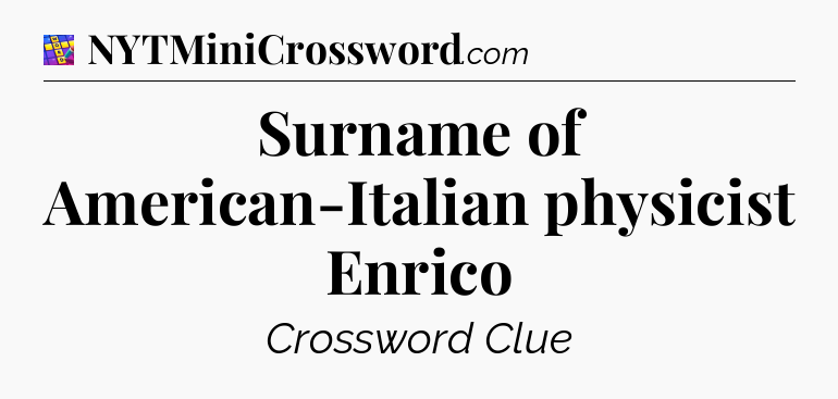 Surname of American-Italian physicist Enrico Codycross