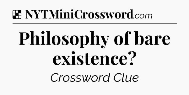 Solution: Philosophy of bare existence - NYT Crossword