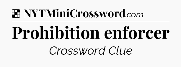Solution: Prohibition enforcer - NYT Crossword