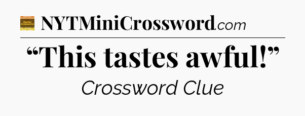 “This tastes awful!” crossword clue Eugene Sheffer