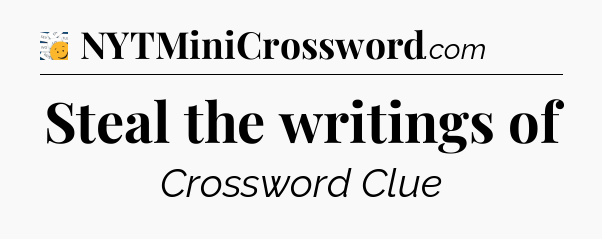 Steal the writings of - 7 Little Words