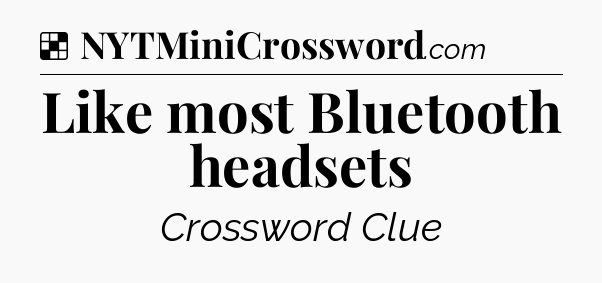 Solution: Like most Bluetooth headsets - NYT Crossword