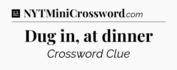 Dug in, at dinner - LA Times Crossword
