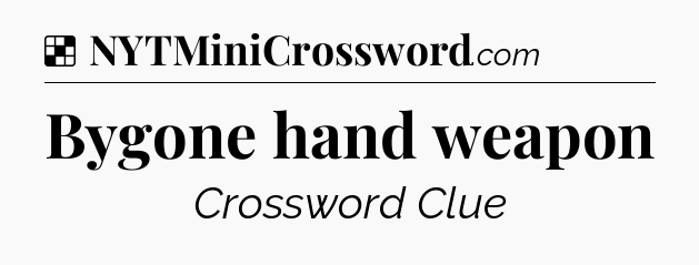 Solution: Bygone hand weapon - NYT Crossword