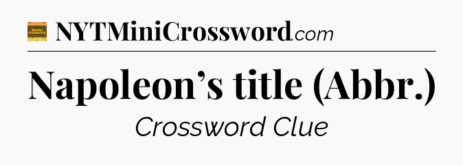 Napoleon’s title (Abbr.) - Eugene Sheffer Crossword