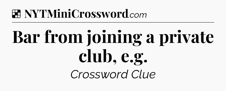 Solution: Bar from joining a private club, e.g - NYT Crossword