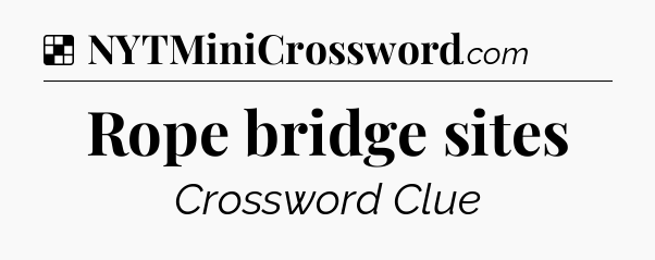 Solution: Rope bridge sites - NYT Crossword
