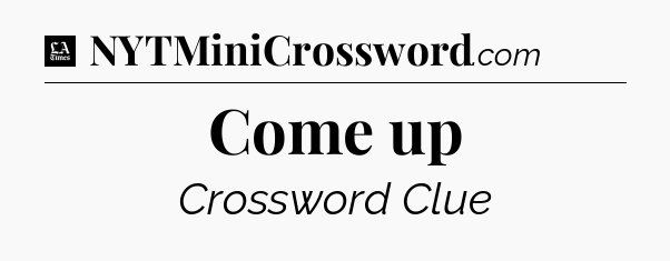 Come up - LA Times Crossword