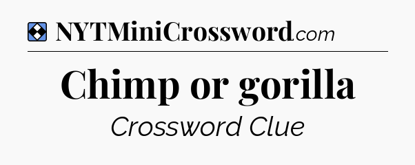Solution: Chimp or gorilla - NYT Mini Crossword