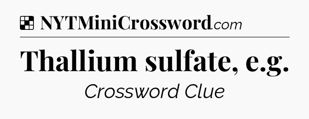 Solution: Thallium sulfate, e.g - NYT Crossword