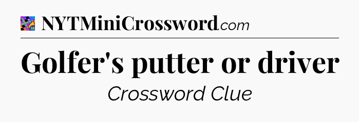 Golfer's putter or driver Crossword Clue
