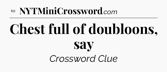 Chest full of doubloons, say - WSJ Crossword
