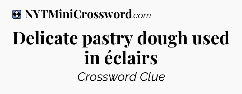 Solution: Delicate pastry dough used in éclairs - NYT Mini Crossword